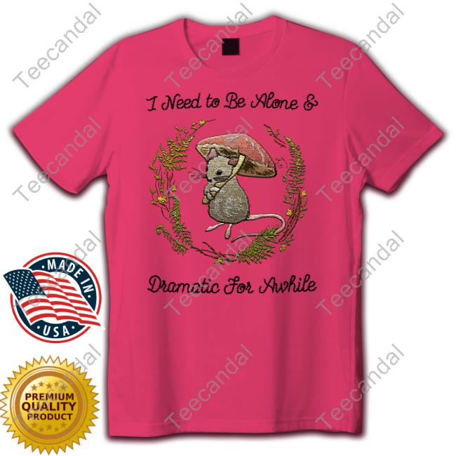 Jmcgg I Need To Be Alone And Dramatic For Awhile Shirt