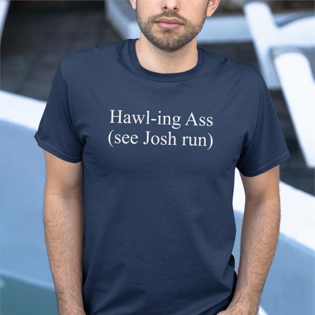 Hawl-Ing Ass See Josh Run Shirt