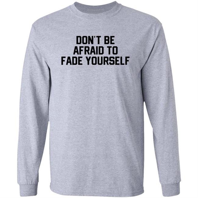 Don't Be Afraid To Fade Yourself Hoodie Store Barstoolsports