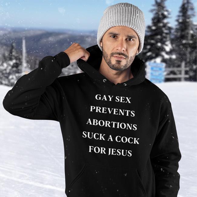 Shirts That Go Hard Gay Sex Prevents Abortions Suck A Cock For Jesus Hoodie
