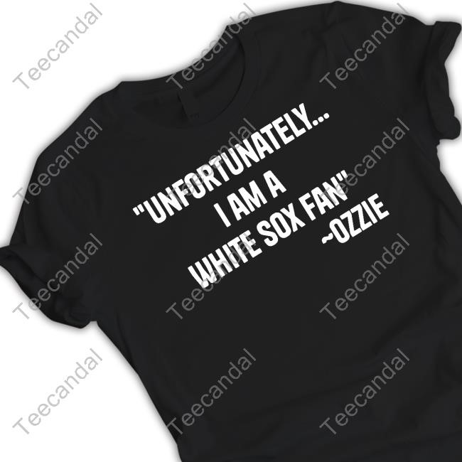 Unfortunately I Am A White Sox Fan T Shirt
