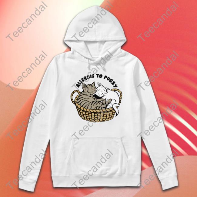 Shirts That Go Hard Allergic To Pussy Shirts