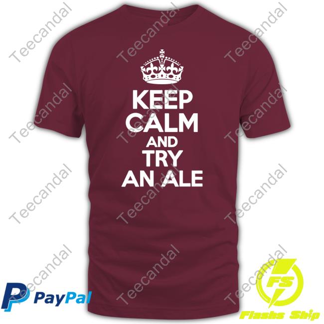 Shirtsthtgohard Keep Calm And Try An Ale Unisex T Shirt