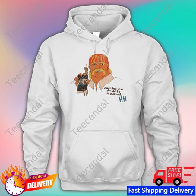 Official Right Guard Anything Less Would Be Uncivilized Shirt