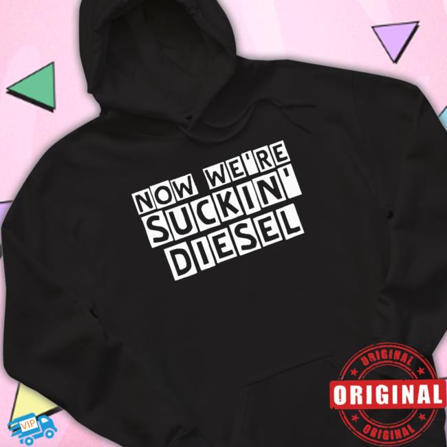 Official Now We’Re Suckin Diesel T-shirt