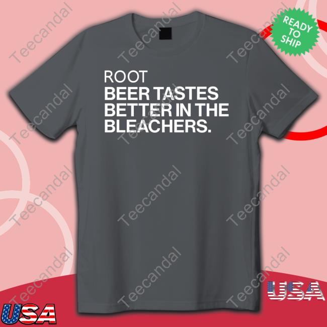 Obvious Shirts Root Beer Tastes Better In The Bleachers Shirt