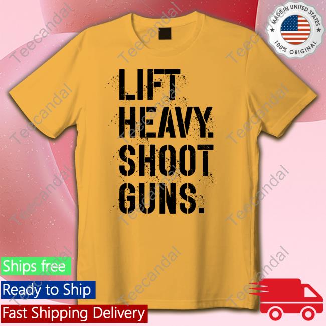 Lift Heavy Shoot Guns Shirt