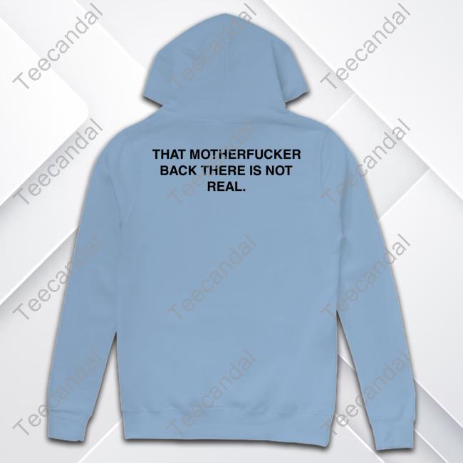 Shirtsthtgohard Motherfucker Back There Is Not Real Shirt