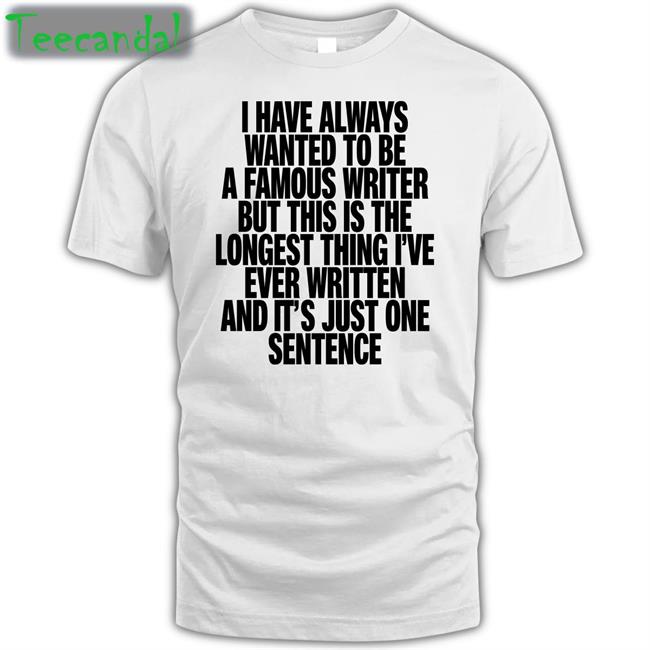I Have Always Wanted To Be A Famous Writer New Shirt
