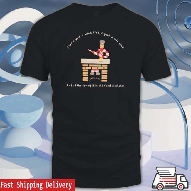 Don't Got A Wish List I Got A Hit List And At The Top Of It Is Old Saint Nickolas T-Shirt