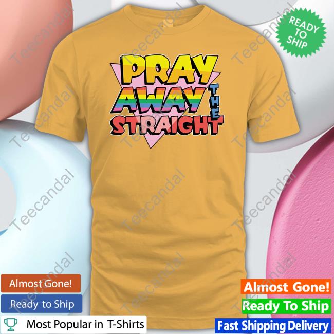 Pray Away The Straight Tee Shirt Thegoodshirts Merch Pray Away The Straight Long Sleeve Tee Shirt