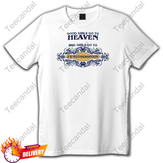 Good Girls Go To Heaven Bad Girls Go To J-D-Wetherspoons Tee Shirt