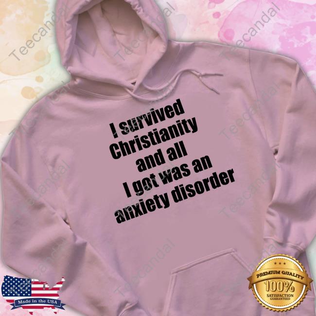 Exchristian I Survived Christianity And All I Got Was An Anxiety Disorder Unisex T Shirt