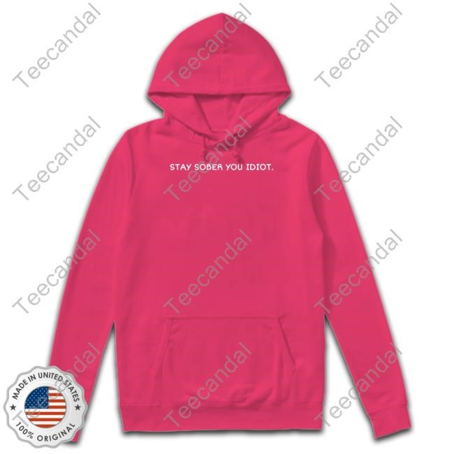 Official Stay Sober You Idiot You Should Read The Front Of My Shirt T-Shirt