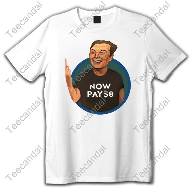 Elon Musk Now Pay $8 T Shirt