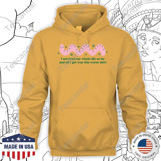 Tender Ghost I Survived My Whole Life So Far And All I Got Was This Worm T Shirt Tender Ghost I Survived My Whole Life So Far And All I Got Was This Worm Shirt