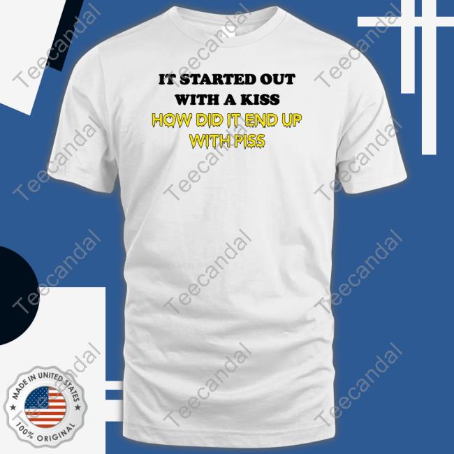 It Started Out With A Kiss How Did It End Up With Piss Long Sleeve Tee