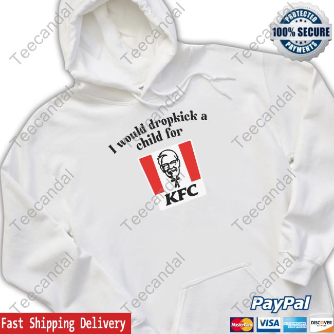 I Would Dropkick A Child For Kfc Hoodie