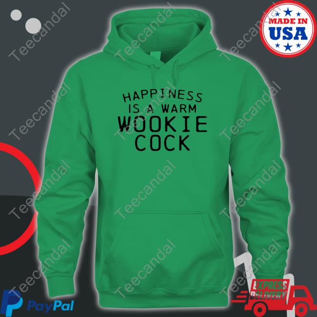 Shirts That Go Hard Merch Happiness Is A Warm Wookie Cock New Shirt
