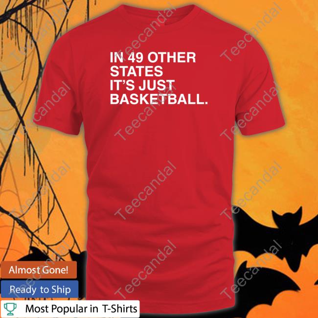 Obvious Shirts In 49 Other States It's Just Basketball T-Shirt