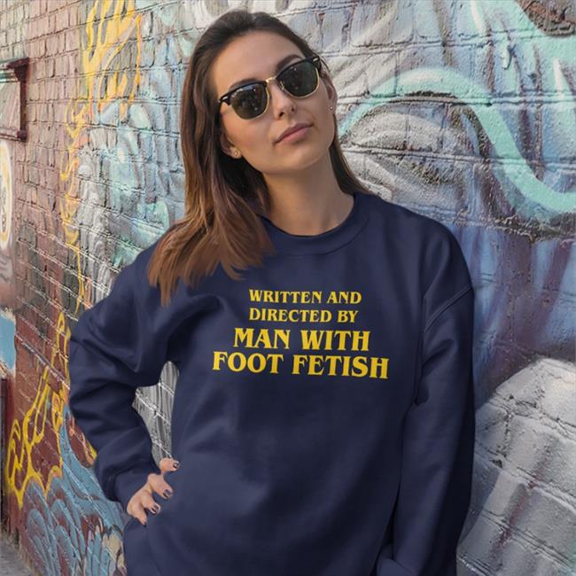 Thegoodshirts Store Written And Directed By Man With Foot Fetish Sweatshirt