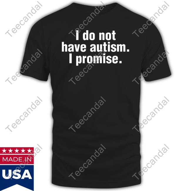 Gl0thes Merch I Do Not Have Autism I Promise Shirts