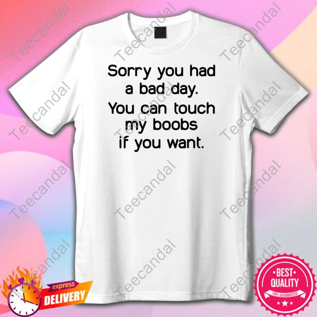 Sorry You Had A Bad Day You Can Touch My Boobs If You Want Long Sleeve T Shirt