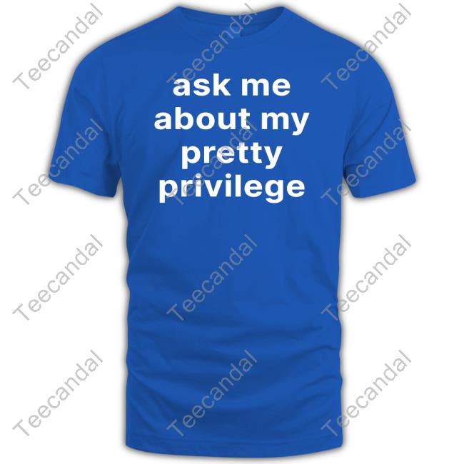 Ask Me About My Pretty Privilege Tee