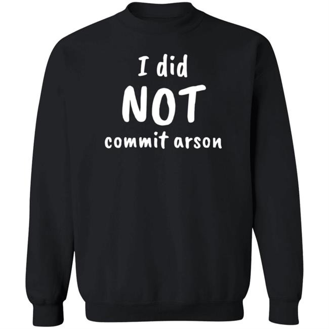 I Did Not Commit Arson Shirt Lucca International Merch I Did Not Commit Arson Sweatshirt I Did Not Commit Arson Shirt Lucca International Merch I Did Not Commit Arson Sweatshirt