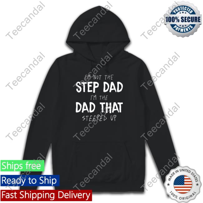 I'm Not The Step Dad I'm The Dad That Steeped Up Long Sleeve Tee