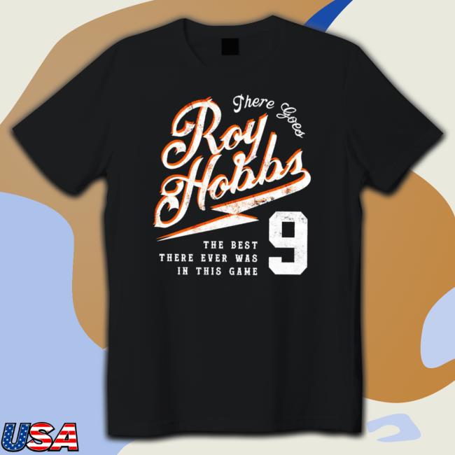 There Goes Roy Hobbs The Best There Ever Was In This Game T- shirt