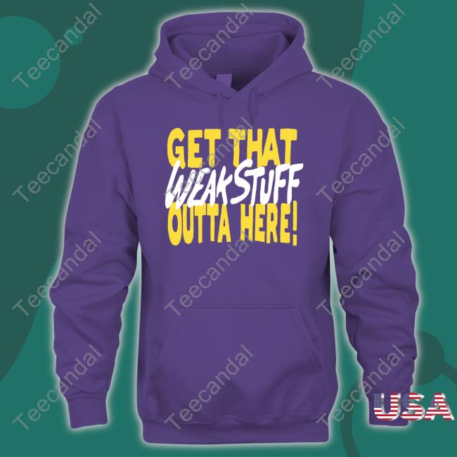 Cayleigh Griffin Get That Weak Stuff Outta Here Hoodie Homage Store Get That Weak Stuff Outta Here Hoodie