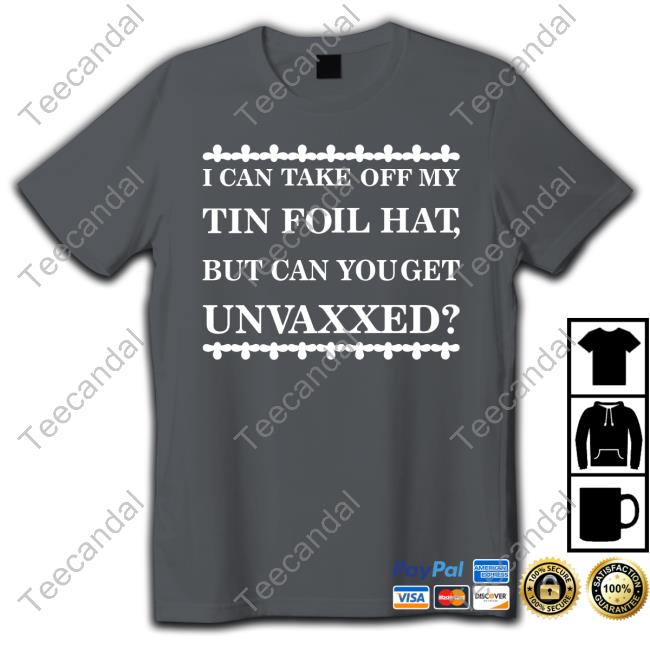 Dualityof Han I Can Take Off My Tin Foil Hat But Can You Get Unvaxxed Shirt Mother Girth