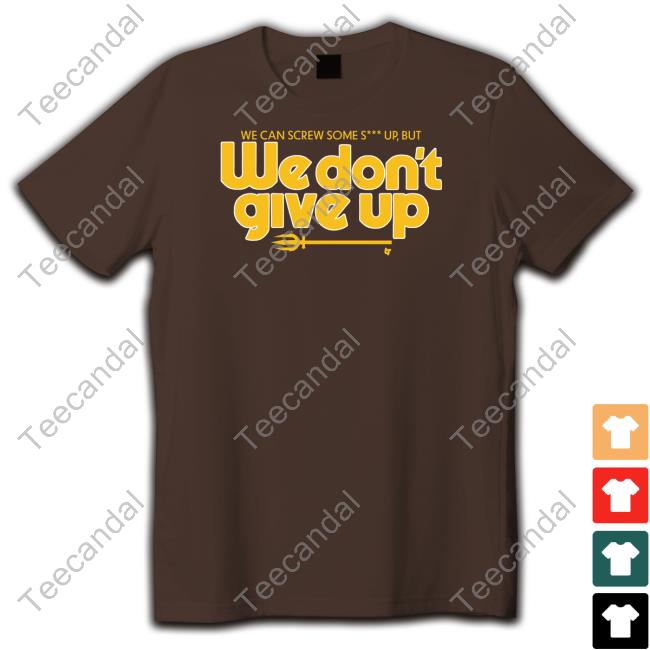 Scott Servais We Can Screw Some Shit Up, But We Don't Give Up New Shirt Scott Servais We Can Screw Some Shit Up, But We Don't Give Up Sweatshirt