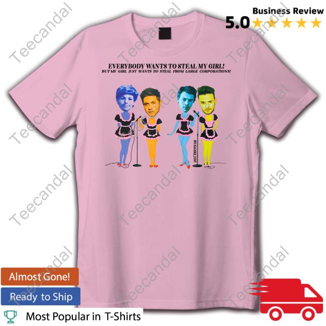 Everybody Wants To Steal My Girl But My Girl Just Wants To Steal From Large Corporations T Shirt