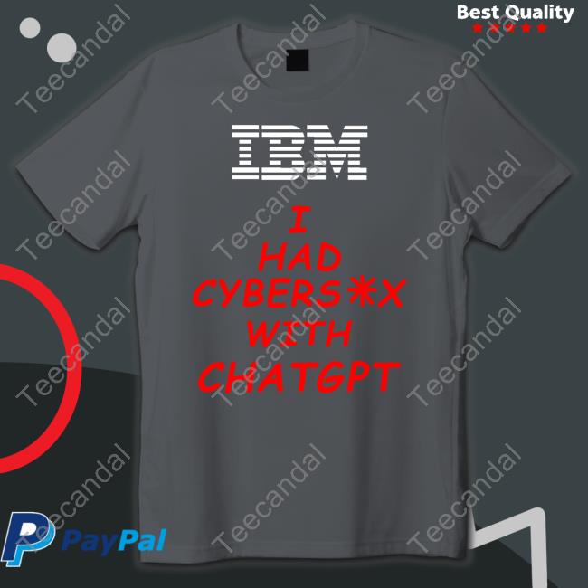 Shirtsthtgohard Ibm I Had Cybersex With Chatgpt Shirts