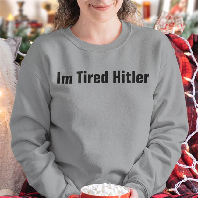 Im Tired Hitler T Shirt Gerald