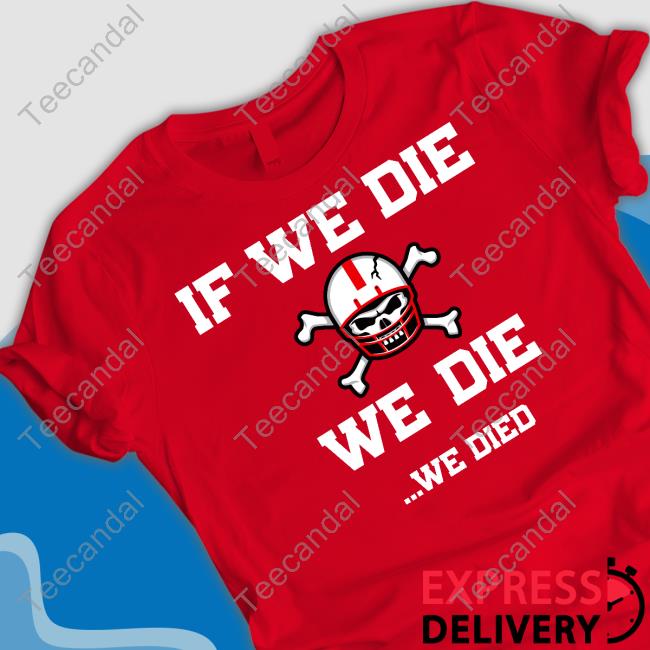 If We Die We Die We Died Tee Shirts If We Die We Die We Died Shirts