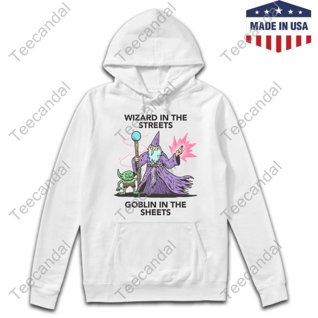 Wizardofbarge Wizard In The Streets Goblin In The Sheets New Shirt
