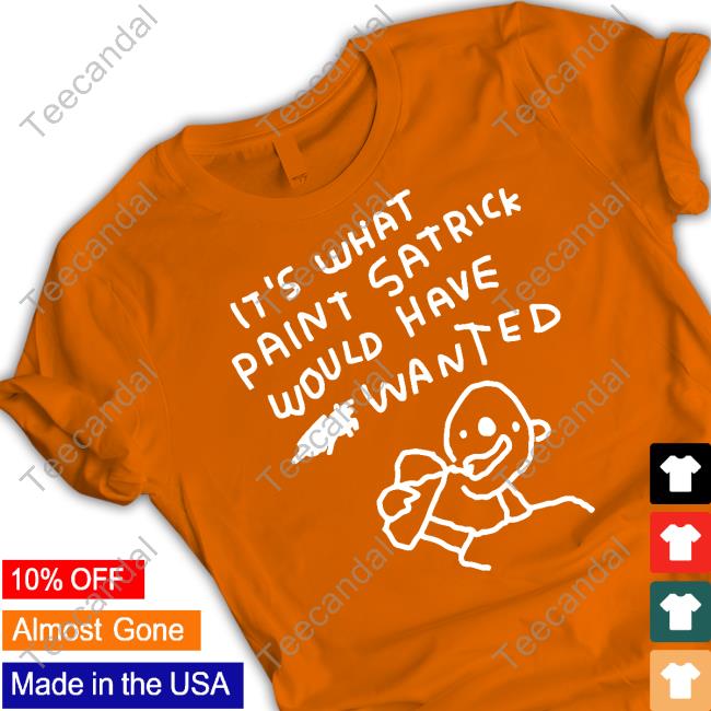 It's What Paint Satrick Would Have Wanted T-Shirt, Hoodie, Tank Top, Sweater And Long Sleeve T-Shirt