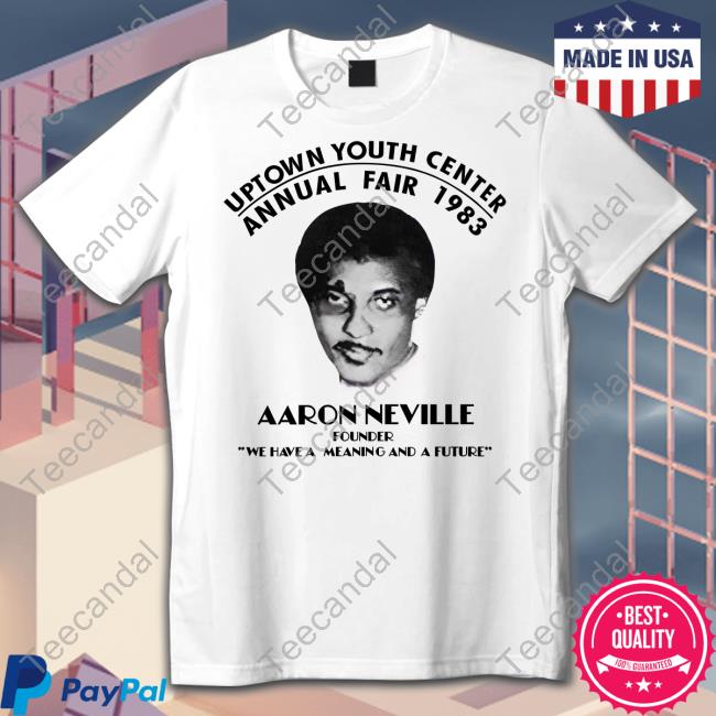 Uptown Youth Center Annual Fair 1983 Aaron Neville Founder We Have A Meaning And A Future Tee