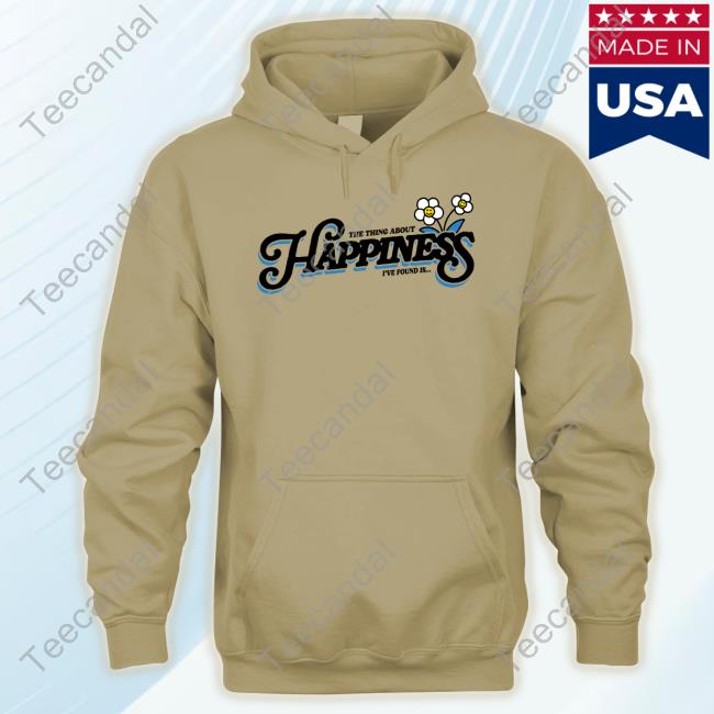 Danandshay Store The Thing About Happiness I've Found Is Tee