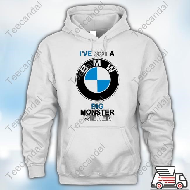 I've Got A Bmw Big Monster Wiener Shirt I've Got A Bmw Big Monster Wiener T-Shirt, Hoodie, Tank Top, Sweater And Long Sleeve T-Shirt