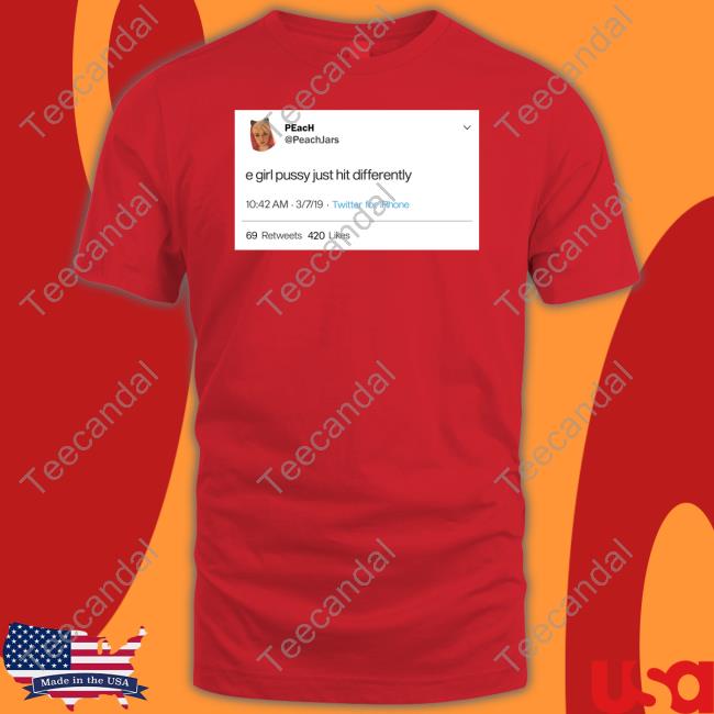 Peachjars E Girl Pussy Just Hit Differently Shirt