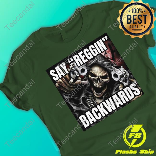 Say Reggin Backwards New Shirt