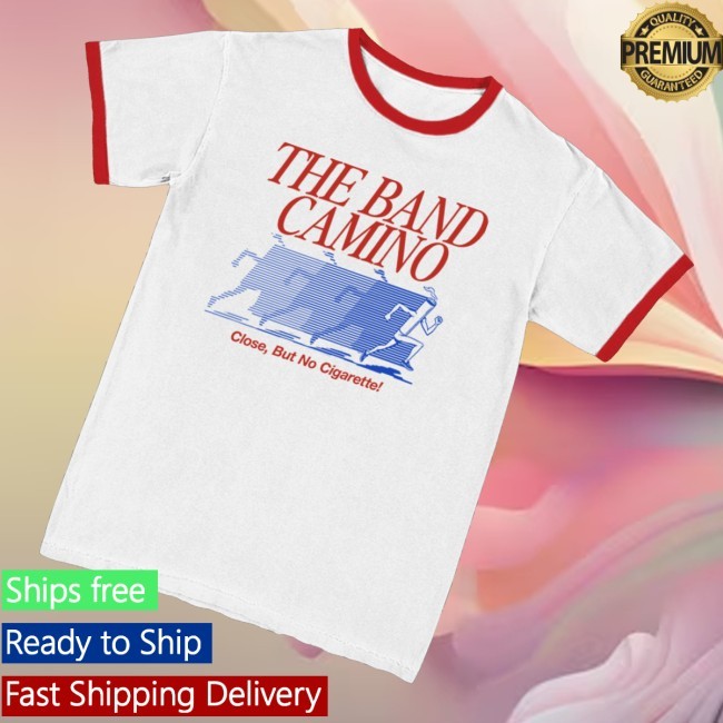 The Band Camino No Cigarette Close, But No Cigarette Ringer Tee Shirt
