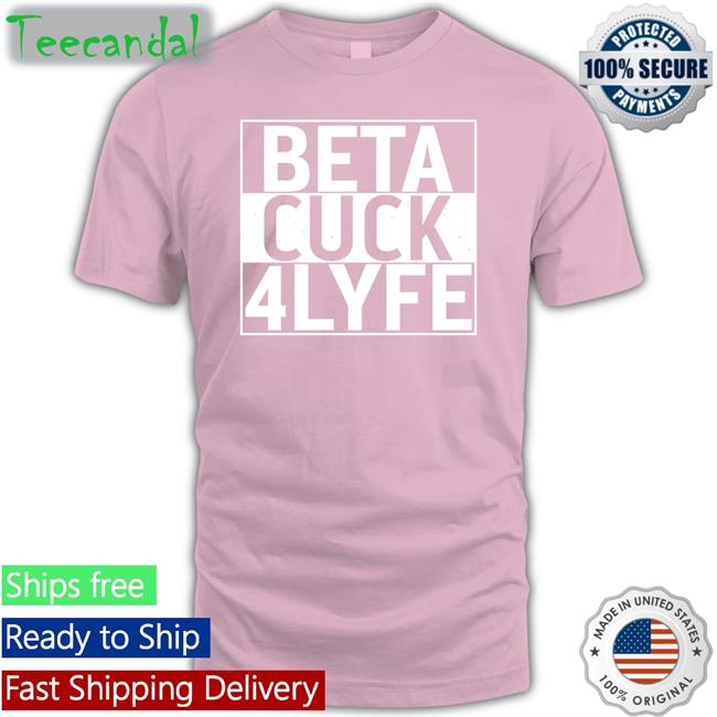 Beta Cuck 4Lyfe Shirt