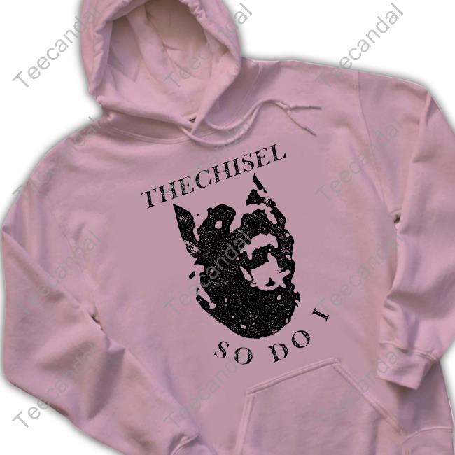 The Chisel So Do I Shirt