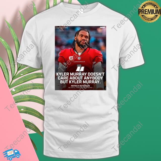 Kyler Murray Doesn't Care About Anybody But Kyler Murray New Shirt