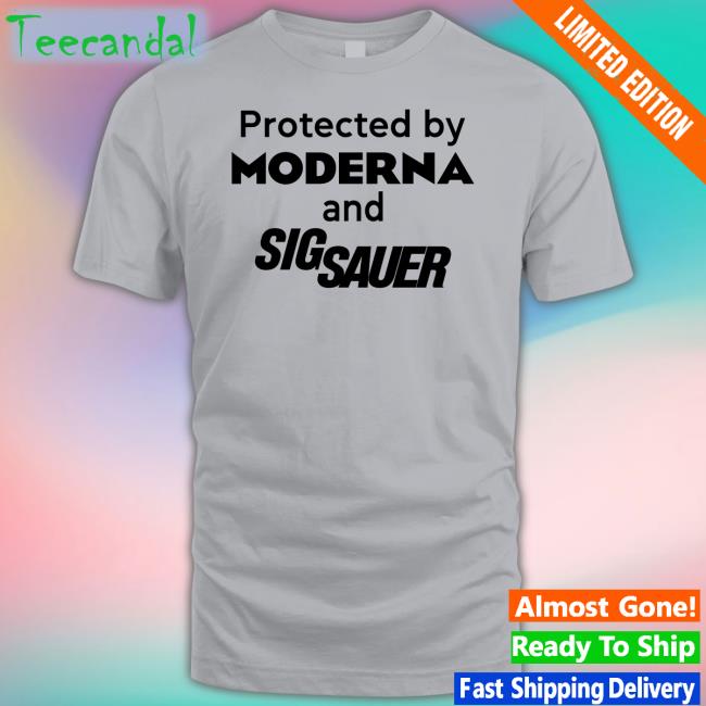 Protected By Moderna And Sig Sauer Tee Shirts